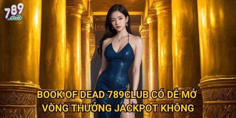 Book of Dead 789club có dễ mở vòng thưởng jackpot không?
