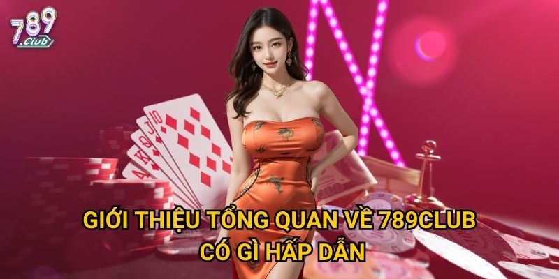 Giới thiệu tổng quan về 789club có gì hấp dẫn?