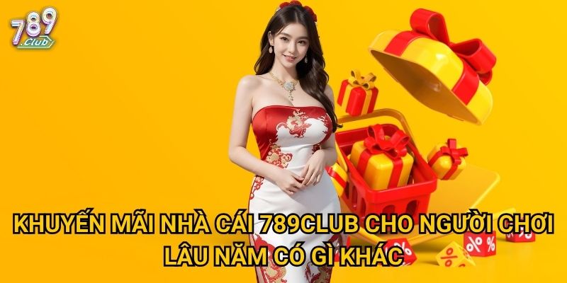 Khuyến mãi nhà cái 789club cho người chơi lâu năm có gì khác?