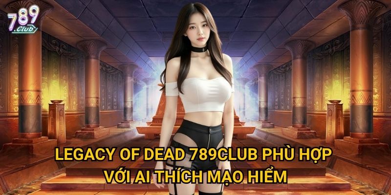 Legacy của Dead 789club phù hợp với ai thích mạo hiểm?