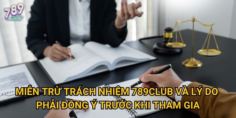 Miễn trừ trách nhiệm 789club và lý do phải đồng ý trước khi tham gia