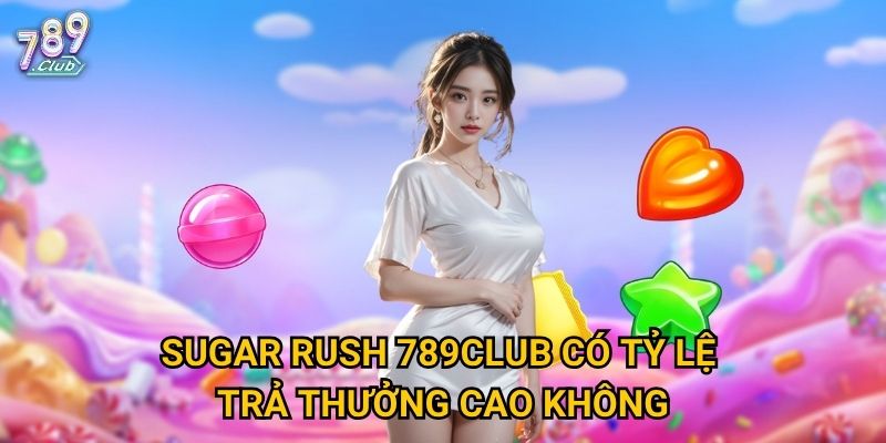 Sugar Rush 789club có tỷ lệ trả thưởng cao không?