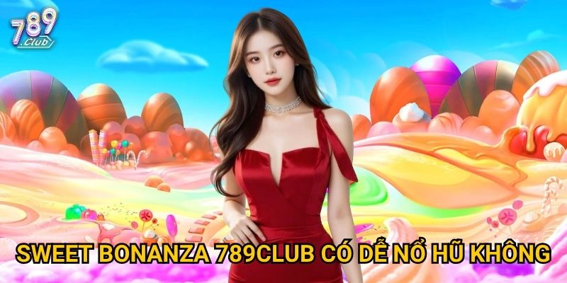 Sweet Bonanza 789club có dễ nổ hũ không?